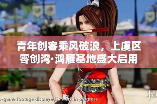 青年创客乘风破浪，上虞区零创湾·鸿雁基地盛大启用