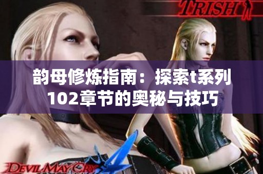 韵母修炼指南：探索t系列102章节的奥秘与技巧