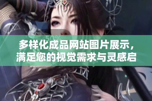 多样化成品网站图片展示，满足您的视觉需求与灵感启发