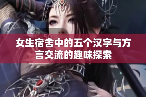 女生宿舍中的五个汉字与方言交流的趣味探索