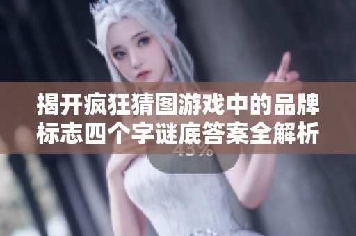 揭开疯狂猜图游戏中的品牌标志四个字谜底答案全解析