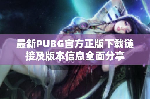 最新PUBG官方正版下载链接及版本信息全面分享