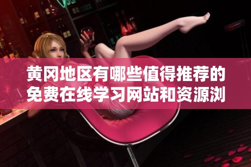 黄冈地区有哪些值得推荐的免费在线学习网站和资源浏览器