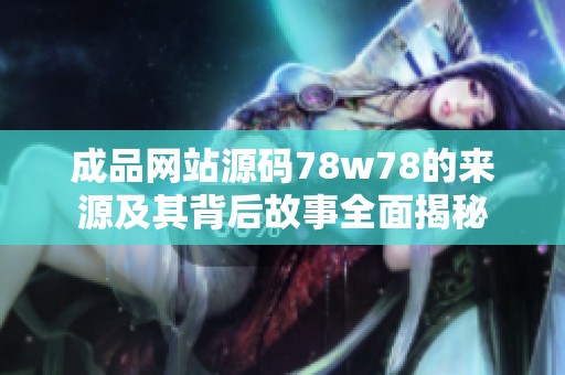 成品网站源码78w78的来源及其背后故事全面揭秘