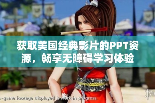 获取美国经典影片的PPT资源，畅享无障碍学习体验