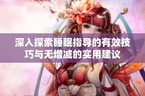 深入探索睡眠指导的有效技巧与无增减的实用建议