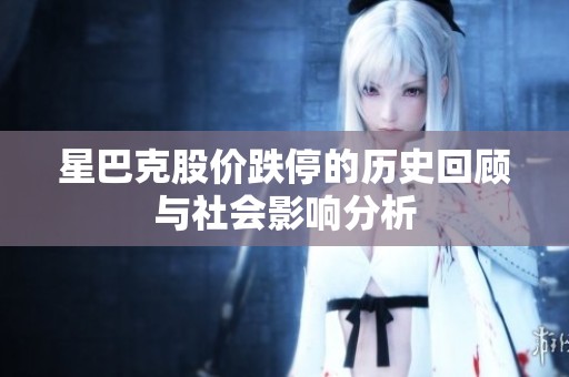 星巴克股价跌停的历史回顾与社会影响分析