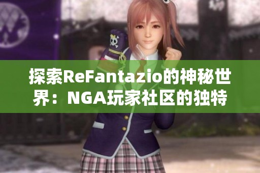 探索ReFantazio的神秘世界：NGA玩家社区的独特幻想与交流体验
