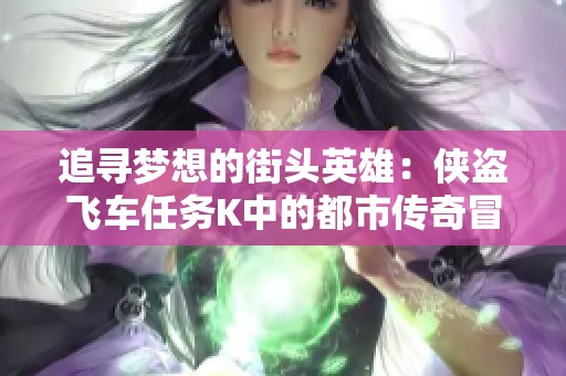 追寻梦想的街头英雄：侠盗飞车任务K中的都市传奇冒险