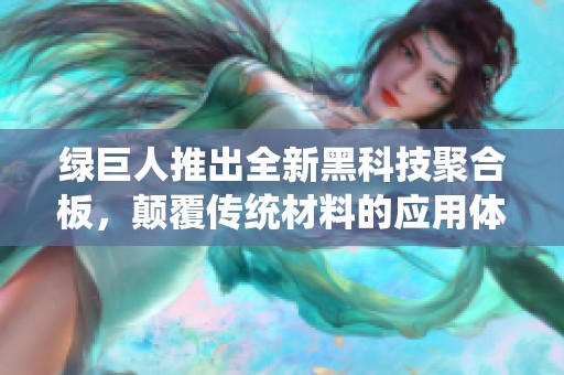 绿巨人推出全新黑科技聚合板，颠覆传统材料的应用体验