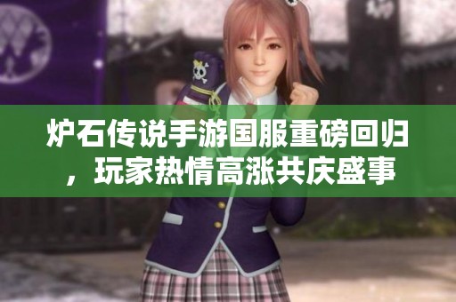 炉石传说手游国服重磅回归，玩家热情高涨共庆盛事