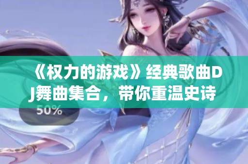 《权力的游戏》经典歌曲DJ舞曲集合，带你重温史诗音律魅力