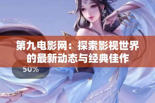 第九电影网：探索影视世界的最新动态与经典佳作