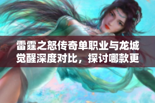 雷霆之怒传奇单职业与龙城觉醒深度对比，探讨哪款更胜一筹