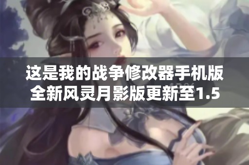 这是我的战争修改器手机版全新风灵月影版更新至1.5.10版体验评测