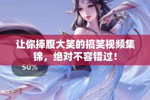 让你捧腹大笑的搞笑视频集锦，绝对不容错过！
