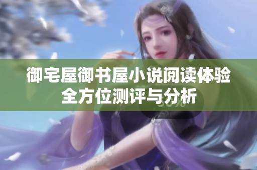 御宅屋御书屋小说阅读体验全方位测评与分析