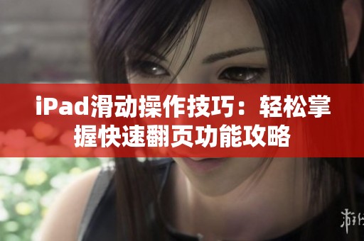 iPad滑动操作技巧：轻松掌握快速翻页功能攻略