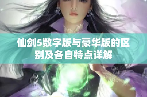 仙剑5数字版与豪华版的区别及各自特点详解