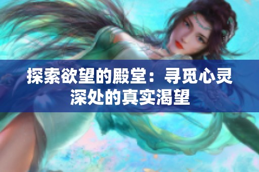 探索欲望的殿堂：寻觅心灵深处的真实渴望