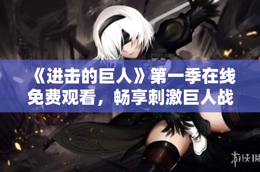 《进击的巨人》第一季在线免费观看，畅享刺激巨人战斗！