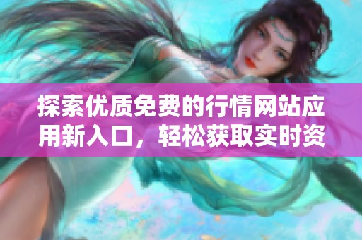 探索优质免费的行情网站应用新入口，轻松获取实时资讯