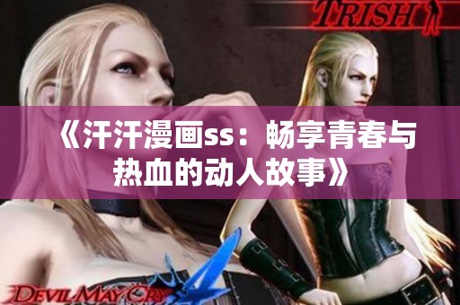 《汗汗漫画ss：畅享青春与热血的动人故事》