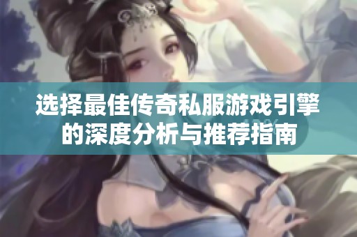 选择最佳传奇私服游戏引擎的深度分析与推荐指南