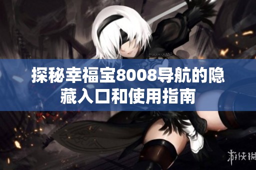 探秘幸福宝8008导航的隐藏入口和使用指南