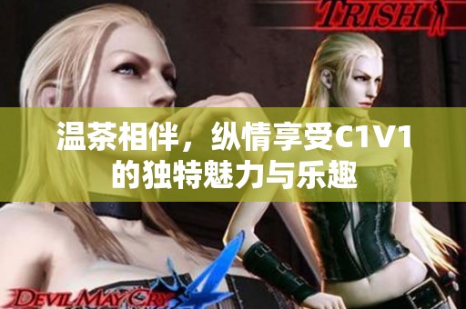 温茶相伴，纵情享受C1V1的独特魅力与乐趣