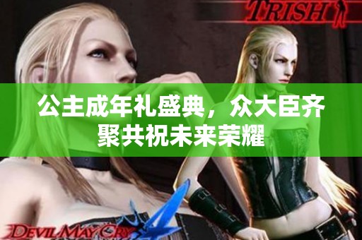 公主成年礼盛典，众大臣齐聚共祝未来荣耀