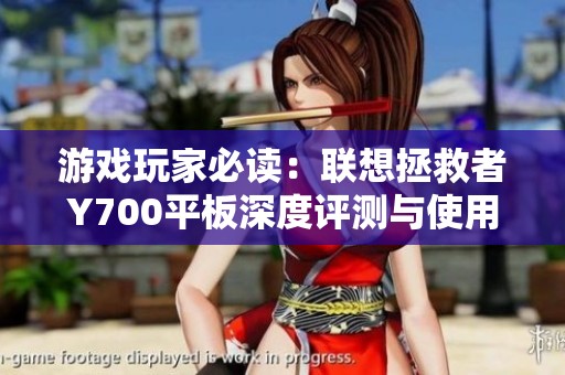 游戏玩家必读：联想拯救者Y700平板深度评测与使用体验分享