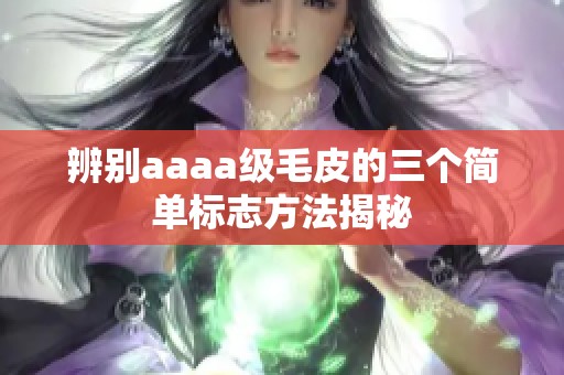 辨别aaaa级毛皮的三个简单标志方法揭秘