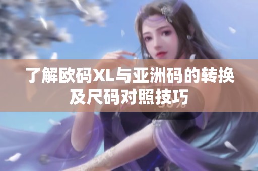 了解欧码XL与亚洲码的转换及尺码对照技巧