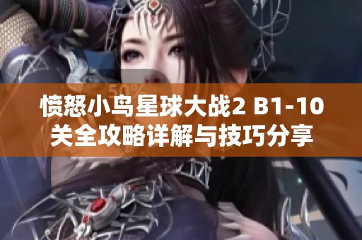 愤怒小鸟星球大战2 B1-10关全攻略详解与技巧分享