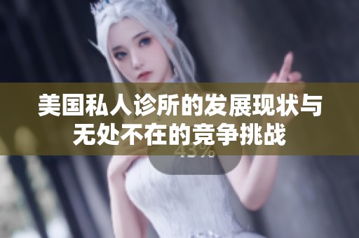 美国私人诊所的发展现状与无处不在的竞争挑战