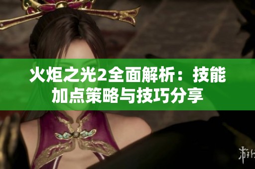 火炬之光2全面解析：技能加点策略与技巧分享