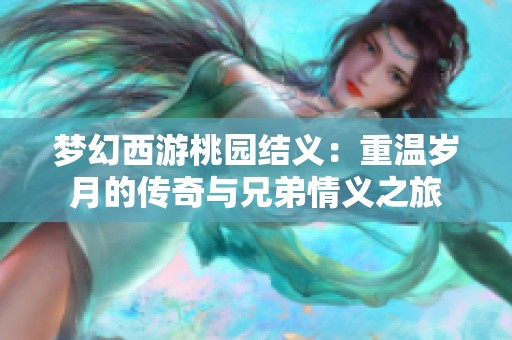 梦幻西游桃园结义：重温岁月的传奇与兄弟情义之旅