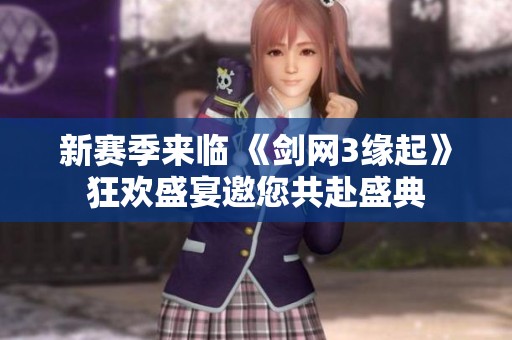 新赛季来临 《剑网3缘起》狂欢盛宴邀您共赴盛典
