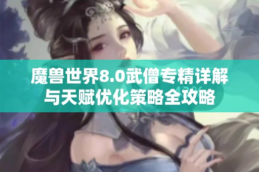 魔兽世界8.0武僧专精详解与天赋优化策略全攻略