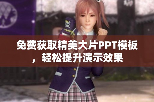 免费获取精美大片PPT模板，轻松提升演示效果