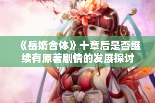 《岳婿合体》十章后是否继续有原著剧情的发展探讨