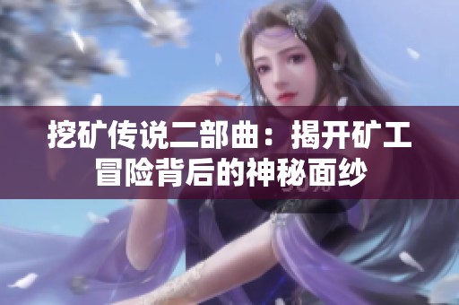 挖矿传说二部曲：揭开矿工冒险背后的神秘面纱