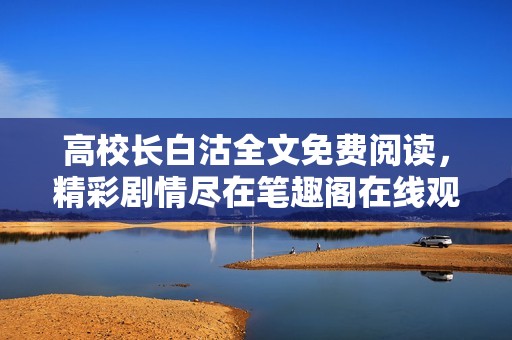 高校长白沽全文免费阅读，精彩剧情尽在笔趣阁在线观看