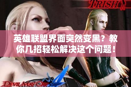 英雄联盟界面突然变黑？教你几招轻松解决这个问题！
