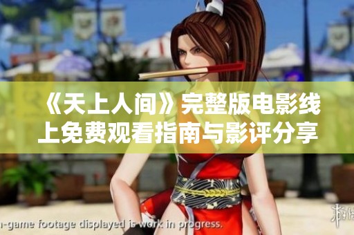 《天上人间》完整版电影线上免费观看指南与影评分享