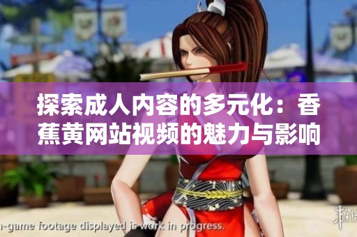 探索成人内容的多元化：香蕉黄网站视频的魅力与影响
