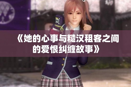 《她的心事与糙汉租客之间的爱恨纠缠故事》