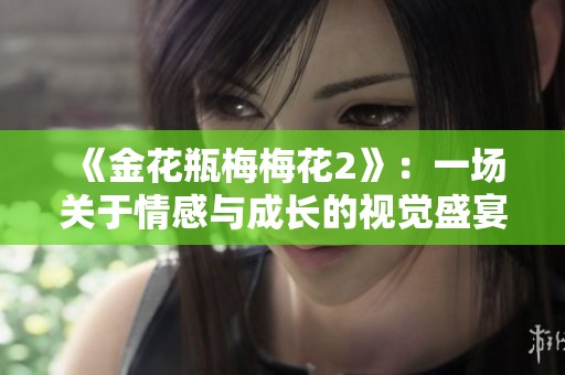 《金花瓶梅梅花2》：一场关于情感与成长的视觉盛宴