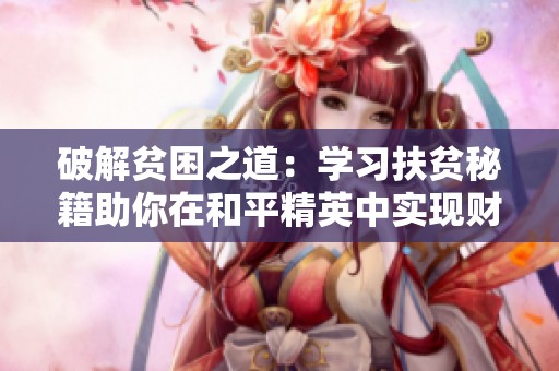 破解贫困之道：学习扶贫秘籍助你在和平精英中实现财富增长